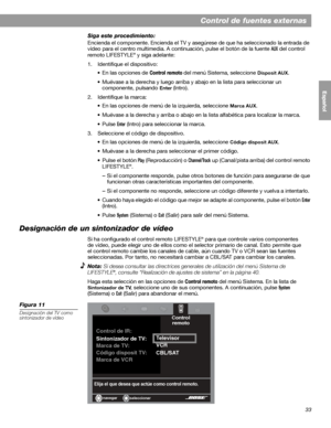 Page 9133
Control de fuentes externas
English FrançaisEspañol
Siga este procedimiento:
Encienda el componente. Encienda el TV y asegúrese de que ha seleccionado la entrada de 
vídeo para el centro multimedia. A continuación, pulse el botón de la fuente 
AUX del control 
remoto LIFESTYLE® y siga adelante: 
1. Identifique el dispositivo:
•En las opciones de 
Control remoto del menú Sistema, seleccione Disposit AUX.
• Muévase a la derecha y luego arriba y abajo en la lista para seleccionar un 
componente, pulsando...