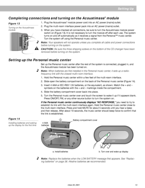 Page 15      AM189858_03_V.pdf December 20, 2001 13
Setting Up
Completing connections and turning on the Acoustimass® module
1. Plug the Acoustimass® module power cord into an AC power (mains) outlet.
2. Plug the multi-room interface power pack into an AC power (mains) outlet.
3. When you have checked all connections, be sure to turn the Acoustimass module power
switch on (Figure 13). It is not necessary to turn the module off after each use. The system
turns on and off automatically as it receives a signal...