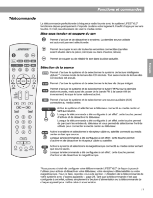 Page 12711
English FrançaisEspañol
Fonctions et commandes
Télécommande 
La télécommande perfectionnée à fréquence radio fournie avec le système LIFESTYLE®
fonctionne depuis pratiquement n’importe où dans votre logement. Il suffit d’appuyer sur une 
touche. Il n’est pas nécessaire de viser le media center.
Mise sous tension et coupure du son
Sélection de la source
*Vous pouvez choisir de configurer votre télécommande LIFESTYLE® de façon à pouvoir 
l’utiliser pour activer et désactiver votre téléviseur, votre...