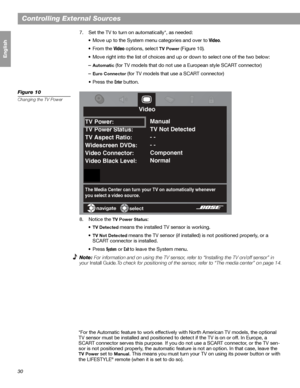 Page 3030
Controlling External Sources
Français Español English
7. Set the TV to turn on automatically*, as needed:
• Move up to the System menu categories and over to
 Video.
•From the 
Video options, select TV Power (Figure 10).
• Move right into the list of choices and up or down to select one of the two below:
–
Automatic (for TV models that do not use a European style SCART connector)
–
Euro Connector (for TV models that use a SCART connector)
•Press the 
Enter button. 
Figure 10
Changing the TV Power
8....