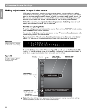 Page 3434
Français Español English
Changing Source Settings
Making adjustments to a particular source
While watching a video or listening to music on your system, you can make quick adjust-
ments that will increase your enjoyment of the program. For example, you may want to hear 
some or all of the system speakers playing, or boost the center channel volume slightly. For 
this purpose, each audio source you use with this system has its own Settings menu, with 
features appropriate to that source. For video...