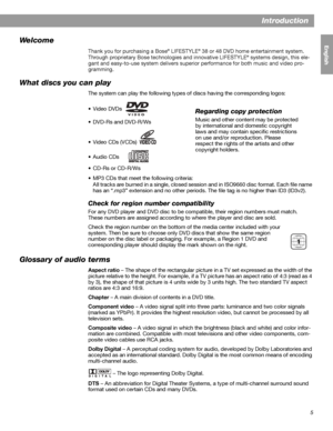 Page 55
English FrançaisEspañol
Introduction
We l c o m e
Thank you for purchasing a Bose® LIFESTYLE® 38 or 48 DVD home entertainment system. 
Through proprietary Bose technologies and innovative LIFESTYLE® systems design, this ele-
gant and easy-to-use system delivers superior performance for both music and video pro-
gramming.
What discs you can play
The system can play the following types of discs having the corresponding logos:
•Video DVDs  
• DVD-Rs and DVD-R/Ws
• Video CDs (VCDs)
•Audio CDs
•CD-Rs or...