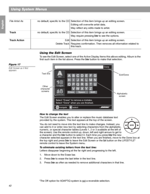 Page 4242
Using System Menus
Français Español English
Using the Edit Screen
To see the Edit Screen, select one of the Active Display Items this allows editing. Album is the 
first such item in the list above. Press the 
Enter button to make that selection.
Figure 17
Edit Screen as it first 
appears
How to change the text
The Edit Screen enables you to alter or replace the music database text 
provided by the system. This text appears at the top of the screen. 
You do not need to move into the text line to make...