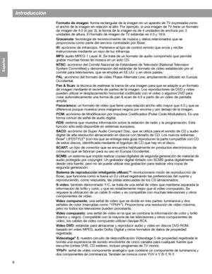 Page 646
Introducción
Français Español English
Formato de imagen: forma rectangular de la imagen en un aparato de TV expresada como 
el ancho de la imagen en relación al alto. Por ejemplo, si una imagen de TV tiene un formato 
de imagen de 4:3 (4 por 3), la forma de la imagen es de 4 unidades de anchura por 3 
unidades de altura. El formato de imagen de TV estándar es 4:3 y 16:9.
Gracenote: tecnología de reconocimiento de música y datos relacionados que se 
proporciona como parte del servicio contratado por...