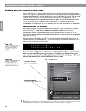 Page 9234
Français Español English
Cambio de configuración de la fuente
Realizar ajustes a una fuente concreta
Mientras esté viendo un vídeo o escuchando música en el sistema, se pueden realizar ajustes 
rápidos para mejorar la experiencia. Por ejemplo, es posible que desee escuchar algunos o todos 
los altavoces del sistema, o reforzar ligeramente el volumen del canal central. Con ese fin, cada 
fuente de audio que utilice con el sistema tiene su propio menú de configuración, con las 
funciones...