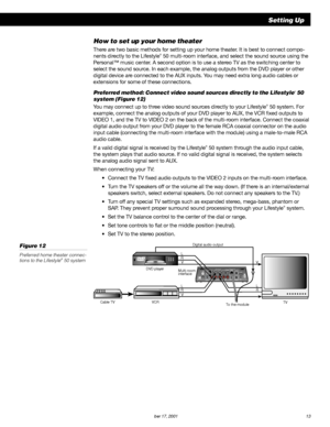 Page 15          AM189854_05_V.PDF October 17, 2001 13
How to set up your home theater
There are two basic methods for setting up your home theater. It is best to connect compo-
nents directly to the Lifestyle® 50 multi-room interface, and select the sound source using the
Personal™ music center. A second option is to use a stereo TV as the switching center to
select the sound source. In each example, the analog outputs from the DVD player or other
digital device are connected to the AUX inputs. You may need...
