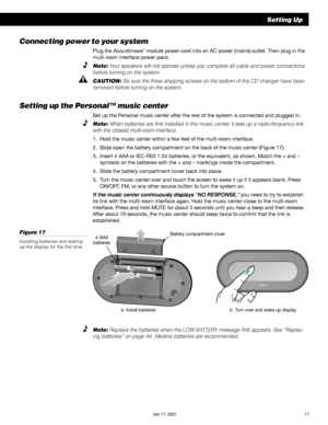 Page 19          AM189854_05_V.PDF October 17, 2001 17
Setting Up
Connecting power to your system
Plug the Acoustimass® module power cord into an AC power (mains) outlet. Then plug in the
multi-room interface power pack.
Note: Your speakers will not operate unless you complete all cable and power connections
before turning on the system.
CAUTION: Be sure the three shipping screws on the bottom of the CD changer have been
removed before turning on the system.
Setting up the Personal™ music center
Set up the...