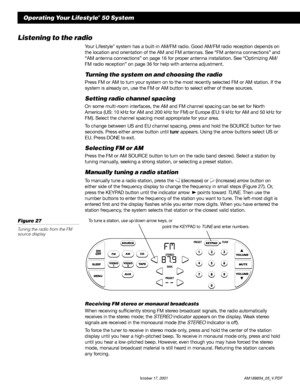 Page 2826 October 17, 2001                  AM189854_05_V.PDF
Operating Your Lifestyle® 50 System
Listening to the radio
Your Lifestyle® system has a built-in AM/FM radio. Good AM/FM radio reception depends on
the location and orientation of the AM and FM antennas. See “FM antenna connections” and
“AM antenna connections” on page 16 for proper antenna installation. See “Optimizing AM/
FM radio reception” on page 36 for help with antenna adjustment.
Turning the system on and choosing the radio
Press FM or AM to...