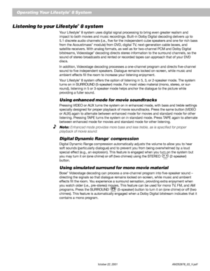 Page 2422 October 22, 2001                    AM252876_03_V.pdf
Listening to your Lifestyle® 8 system
Your Lifestyle® 8 system uses digital signal processing to bring even greater realism and
impact to both movies and music recordings. Built-in Dolby Digital decoding delivers up to
5.1 discrete audio channels (i.e., five for the independent cube speakers and one for rich bass
from the Acoustimass
® module) from DVD, digital TV, next-generation cable boxes, and
satellite receivers. With analog formats, as well...