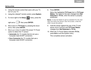 Page 2016
INSTALLATION
English
TAB 6Italiano
TAB TAB  TAB 3
TA B  5 TA B  2
TA B  4
3. Using the remote control that came with your TV,  turn on your TV.
4. Using the Lifestyle
® remote control, press System . 
5. To move right to the  Setup  menu, press the 
right arrow   then press  ENTER. 
6. Move down to  TV Power
 by pressing the down 
arrow, then press  ENTER.
7. Move up or down to select the proper TV Power  option to detect the TV sensor:
 Automatic  (for TV models that do not use a 
European-style...