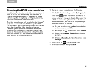 Page 4743
OPERATION
TA B  
TAB TAB 6 TAB  TA B  
English TAB 3
TA B  2
Changing the HDMI video resolution
Your Lifestyle® system transmits video at a resolution of 
720p to your HDTV. Occasionally, you may want to 
change to a different resolution. For example, if your 
HDTV is capable of displaying a 1080p source signal, 
you could change to a 1080p resolution.
The video resolution can only be set when the Lifestyle
® 
system is connected to an HDTV through the HDMI 
OUT connector. Also, the video resolution...