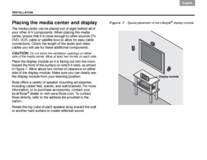 Page 14INSTALLATION
10
English DanskEpañolDansk Epañol
English
Placing the media center and display
The media center can be placed out of sight behind all of 
your other A/V components. When placing the media 
center, ensure that it is close enough to other sources (TV, 
DVD, VCR, cable or satellite box) to allow for easy cable 
connections. Check the length of the audio and video 
cables you will use for these additional components. 
CAUTION: 
Do not block the ventilation openings on either 
side of the media...