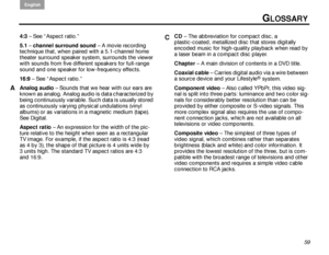 Page 63English
59
4:3
 – See “Aspect ratio.”
5.1  – channel surround sound  – A movie recording 
technique that, when paired with a 5.1-channel home 
theater surround speaker system, surrounds the viewer 
with sounds from five different speakers for full-range 
sound and one speaker for low-frequency effects. 
16:9  – See “Aspect ratio.”
Analog audio  – Sounds that we hear with our ears are 
known as analog. Analog audio is data characterized by 
being continuously variable. Such data is usually stored 
as...