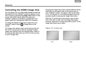 Page 42OPERATION
38
English DanskEpañolDansk Epañol
English
Controlling the (HDMI) Image View
You can specify how you want certain display formats that 
are output from your Lifestyle® system to appear on your 
HDTV screen by pressing the  Image View button on the 
remote. This button has an effect only when your 
Lifestyle
® system is connected to a widescreen (16:9 
aspect ratio) HDTV through the HDMI OUT connector.
To change the display format that is output from your 
Lifestyle
® system, press   (Image...