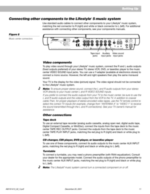 Page 13AM191413_02_V.pdf December 20, 2001 11
Connecting other components to the Lifestyle® 5 music system
Use standard audio cables to connect other components to your Lifestyle® music system,
matching the red connector to R (right) and white or black connector to L (left). For additional
assistance with connecting other components, see your components manuals.
Figure 8
Music center connectors
Setting Up
POWER12VAC IN~1.0A
SYSTEM
CONTROL
1
2AM
LOOP
ANTENNA
AUX      VIDEO SOUND
BRINPUTPLAY RECOUTPUTAL
RL...