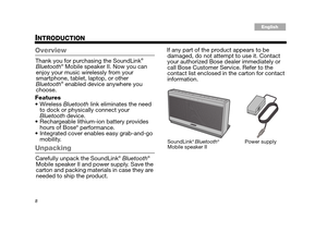 Page 88
Tab 3, 11Tab 8, 16 Tab 7, 15 Tab 6, 14 Tab 5, 13 Tab 4, 12EnglishTa b 2 ,  1 0
INTRODUCTION
Overview
Thank you for purchasing the SoundLink® 
Bluetooth® Mobile speaker II. Now you can 
enjoy your music wirelessly from your 
smartphone, tablet, laptop, or other 
Bluetooth
® enabled device anywhere you 
choose.
Features
 Wireless  Bluetooth link eliminates the need 
to dock or physically connect your 
Bluetooth  device.
 Rechargeable lithium-ion battery provides 
hours of Bose
® performance.
 Integrated...