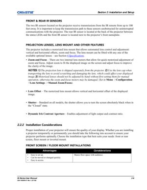 Page 20Section 2: Installation and Setup
M-Series User Manual2-8020-100009-01 Rev.1 (07/08)
FRONT & REAR IR SENSORS
The two IR sensors located on the projector receive transmissions from the IR remote from up to 100 
feet away. It is important to keep the transmission path to these sensors unobstructed for uninterrupted 
communications with the projector. The rear IR sensor is located at the back of the projector between 
the status LEDs and the front IR sensor is located next to the projector’s front...