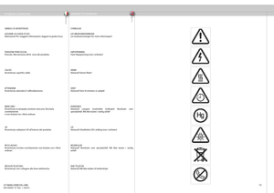 Page 13
italianonorsk
13
SIKKERHET OG ADVARSLER
SICUREZZA E AVVERTENZE
SIMBOLI DI AVVERTENZA
LEGGERE LA GUIDA D’USO
Attenzione! Per maggiori informazioni, leggere la guida d’uso.
TENSIONE PERICOLOSA
Pericolo. Alta tensione all’int  erno del prodotto.
CALDO
Avvertenza: superfi  ci calde.
ATTENDERE
Avvertenza: attendere il raff  reddamento.
MERCURIO
Avvertenza: la lampada contiene mercurio. Riciclarla 
correttamente
e non buttare tra i rifi  uti ordinari.
UV
Avvertenza: radiazioni UV all’interno del prodotto...