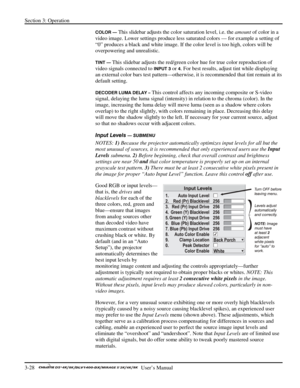 Page 50Section 3: Operation 
3-28   
  User’s Manual      
COLOR — This slidebar adjusts the color saturation level, i.e. the amount of color in a 
video image. Lower settings produce less saturated colors — for example a setting of 
“0” produces a black and white image. If the color level is too high, colors will be 
overpowering and unrealistic. 
TINT — This slidebar adjusts the red/green color hue for true color reproduction of 
video signals connected to 
INPUT 3 or 4. For best results, adjust tint while...