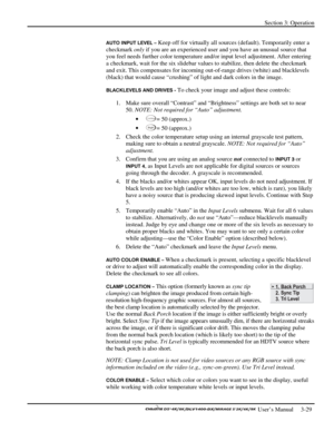 Page 51Section 3: Operation 
 
  
 User’s Manual     3-29. 
AUTO INPUT LEVEL – Keep off for virtually all sources (default). Temporarily enter a 
checkmark only if you are an experienced user and you have an unusual source that 
you feel needs further color temperature and/or input level adjustment. After entering 
a checkmark, wait for the six slidebar values to stabilize, then delete the checkmark 
and exit. This compensates for incoming out-of-range drives (white) and blacklevels 
(black) that would cause...