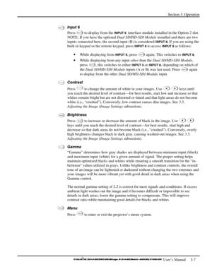 Page 33Section 3: Operation 
 
  
 User’s Manual     3-7. 
Input 6 
Press 
Input  6 to display from the INPUT 6  interface module installed in the Option 2 slot. 
NOTE: If you have the optional Dual SD/HD-SDI Module installed and there are two 
inputs connected here, the second input (B) is considered 
INPUT 8. If you are using the 
built-in keypad or the remote keypad, press 
INPUT 6 to access INPUT 8 as follows: 
• While displaying from 
INPUT 6, press Input  5 again. This switches to INPUT 8. 
• While...