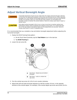 Page 3022                                                                                                                                                            CP2215 User Manual020-101225-01 Rev. 1 (01-2014)
Adjust the Image
Adjust Vertical Boresight Angle
It is recommended that you complete a top and bottom boresight adjustment before adjusting the 
horizontal boresight.
1. Display the DC2K Framing2 test pattern:
a. On the Touch Panel Controller, tap the Test Pattern icon in the task bar.
b. Tap DC2K...