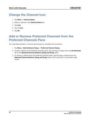 Page 4840                                                                                                                                                            CP2215 User Manual020-101225-01 Rev. 1 (01-2014)
Work with Channels
Change the Channel Icon
1. Tap Menu > Channel Setup.
2. Select a channel in the Channel Name list.
3. Tap Icon.
4. Tap an Icon.
5. Tap OK.
Add or Remove Preferred Channels from the
Preferred Channels Pane
You need Administrator or Service permissions to complete this procedure.
1....