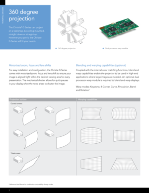 Page 87
VERSATIlE DESIGn
Projection surface
Curved screens
Tilted screen
Warping capabilities
1 Reference User Manual for combination compatibility of warp modes.
Blending and warping capabilities (optional) 
Coupled with the internal color matching functions, blend and 
warp capabilities enable the projector to be used in high-end 
applications where large images are needed. An optional dual 
processor warp module is required to blend and warp displays. 
Warp modes: Keystone, 4-Corner, Curve, Pincushion,...