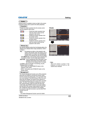 Page 65LWU505 User Manual
020-000374-01 Rev.1 (01-2011)
Shutter function is available to block out light to the screen, 
so that the screen can be used for the other presenters.
Prohibit the shutter operation from the remote control 
and the projector's side control.
«««««3HUPLWWKHVKXWWHURSHUDWLRQIURP
both the remote control and the 
projector's side control.
«««««3URKLELWWKHVKXWWHURSHUDWLRQIURP
the remote control.
«««««3URKLELWWKHVKXWWHURSHUDWLRQIURP
the side control....