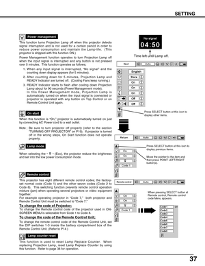 Page 3737
This function turns Projection Lamp off when this projector detects
signal interruption and is not used for a certain period in order to
reduce power consumption and maintain the Lamp-life.  (This
projector is shipped with this function ON.)
Power Management function operates to turn Projection Lamp off
when the input signal is interrupted and any button is not pressed
over 5 minutes.  This function operates as follows;
1. When any input signal is interrupted, “No signal” and the
counting down display...