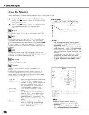 Page 38
3

✔Note:
	 •	 True,	Full	screen,	and	Digital	zoom	+/–	cannot	be	selected	when	no	signal	is	detected	in	the	PC	
System	Menu.	(p.33)
		 •	 The 	projector 	cannot 	display 	and 	resolution	
higher 	than 	160 0 	x 	120 0. 	If 	your 	computer ’s	
screen 	resolution 	is 	higher 	than 	160 0 	x 	120 0,	
l o w e r 	t h e 	r e s o l u t i o n 	b e f o r e 	c o n n e c t i n g 	t h e	
projector.
	 •	 The	image	data	other	than	XGA	(1024	x	768)	is	 modified	to	fit	the	screen	size	in	initial	mode.
	 •	 The...