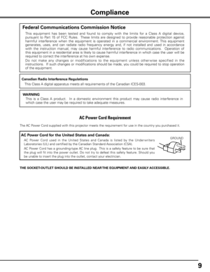 Page 9
9

The AC Power Cord supplied with this projector meets the requirement for use in the country you purchased it.  
THE SOCKET-OUTLET SHOULD BE INSTALLED NEAR THE EQUIPMENT AND EASILy ACCESSIBLE .
AC Power Cord Requirement
Compliance
Federal Communications Commission Notice
This  equipment  has  been  tested  and  found  to  comply  with  the  limits  for  a  Class  A  digital  device, 
pursuant  to  Part  15  of  FCC  Rules.   These  limits  are  designed  to  provide  reasonable  protection  against...