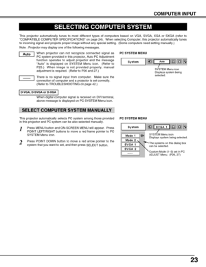 Page 2323
COMPUTER INPUT
SELECTING COMPUTER SYSTEM
This projector automatically tunes to most different types of computers based on VGA, SVGA, XGA or SXGA (refer to
“COMPATIBLE COMPUTER SPECIFICATIONS” on page 24).  When selecting Computer, this projector automatically tunes
to incoming signal and projects proper image without any special setting.  (Some computers need setting manually.)
Note : Projector may display one of the following messages.
When projector can not recognize connected signal as
PC system...