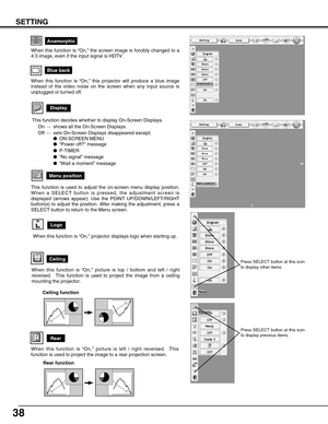 Page 3838
SETTING
Anamorphic
Display
This function decides whether to display On-Screen Displays.
On  ···shows all the On-Screen Displays.
Off ····sets On-Screen Displays disappeared except;
ON-SCREEN MENU 
“Power off?” message
P-TIMER
“No signal” message 
“Wait a moment” message  
Blue back
When this function is “On,” this projector will produce a blue image
instead of the video noise on the screen when any input source is
unplugged or turned off.
Logo
When this function is “On,” projector displays logo...