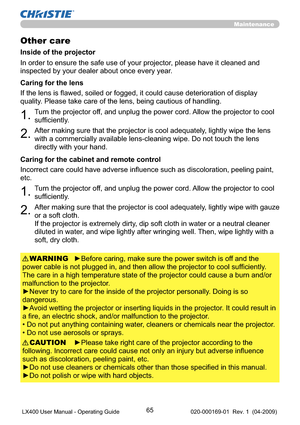 Page 6765
Maintenance
Other care
In order to ensure the safe use of your projector, please have it cleaned and 
inspected by your dealer about once every year.
1.Turn the projector off, and unplug the power cord. Allow the projector to cool 
sufﬁciently.
2.After making sure that the projector is cool adequately, lightly wipe the lens 
with a commercially available lens-cleaning wipe. Do not touch the lens 
directly with your hand. If the lens is ﬂawed, soiled or fogged, it could cause deterioration of display...