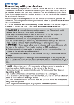 Page 11ENGLISH
7LX41/LW41 Setup Guide020-000510-01 Rev. 1 (06-2012)
Connecting with your devices
Before connecting the projector to a device, consult the manual of the device to 
conﬁrm that the device is suitable for connecting with this projector and prepare 
the required accessories, such as a cable in accord with the signal of the device. 
Consult your dealer when the required accessory did not come with the product or 
the accessory is damaged.
After making sure that the projector and the devices are...