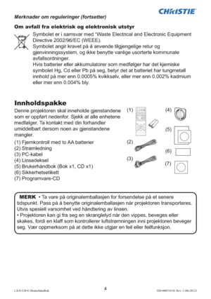 Page 1084LX41/LW41 Brukerhåndbok020-000510-01 Rev. 1 (06-2012)
Om avfall fra elektrisk og elektronisk utstyr
Symbolet er i samsvar med “Waste Electrical and Electronic Equipment 
Directive 2002/96/EC (WEEE).
Symbolet angir kravet på å anvende tilgjengelige retur og 
gjenvinningssystem, og ikke benytte vanlige usorterte kommunale 
avfallsordninger. 
Hvis batterier eller akkumulatorer som medfølger har det kjemiske 
symbolet Hg, Cd eller Pb på seg, betyr det at batteriet har tungmetall 
innhold på mer enn 0.0005%...