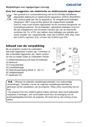 Page 1284LX41/LW41 Gebruiksaanwijzing020-000510-01 Rev. 1 (06-2012)
Over het weggooien van elektrische en elektronische apparatuur
Het symbool is in overeenstemming met de EU-Richtlijn betreffende 
afgedankte elektrische en elektronische apparatuur (AEEA) 2002/96/EC. 
Het symbool geeft aan dat de apparatuur, de meegeleverde batterijen 
inbegrepen, NIET mag worden gestort als ongesorteerd stedelijk 
huisvuil, maar moet worden ingezameld via de voorziene terugname- en 
inzamelingssystemen. Als de batterijen,...