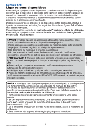 Page 151PORTUGUÊS
7LX41/LW41 Instruções do proprietário 020-000510-01 Rev. 1 (06-2012)
Ligar os seus dispositivos
Antes de ligar o projector a um dispositivo, consulte o manual do dispositivo para 
conﬁrmar que o dispositivo é adequado para ligar com este projector e prepare os 
acessórios necessários, como um cabo de acordo com o sinal do dispositivo.  
Consulte o revendedor quando o acessório necessário não for fornecido com o  
produto ou o acessório estiver daniﬁcado.
Depois de garantir que o projector e os...