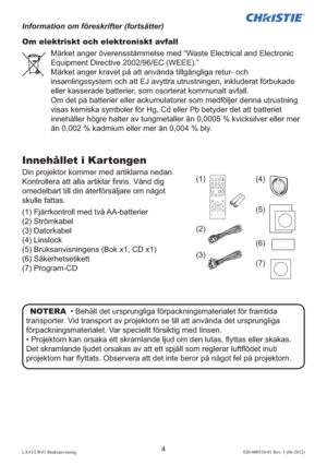 Page 2084LX41/LW41 Bruksanvisning020-000510-01 Rev. 1 (06-2012)
Om elektriskt och elektroniskt avfall
Märket anger överensstämmelse med “Waste Electrical and Electronic 
Equipment Directive 2002/96/EC (WEEE).” 
Märket anger kravet på att använda tillgängliga retur- och 
insamlingssystem och att EJ avyttra utrustningen, inkluderat förbukade 
eller kasserade batterier, som osorterat kommunalt avfall.  
Om det på batterier eller ackumulatorer som medföljer denna utrustning 
visas kemiska symboler för Hg, Cd eller...