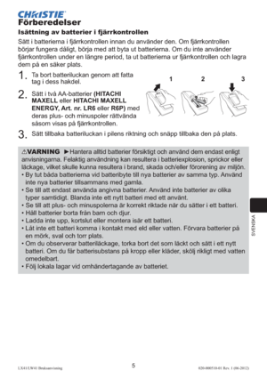 Page 209SVENSKA
5LX41/LW41 Bruksanvisning020-000510-01 Rev. 1 (06-2012)
Förberedelser
Isättning av batterier i fjärrkontrollen
Sätt i batterierna i fjärrkontrollen innan du använder den. Om fjärrkontrollen 
börjar fungera dåligt, börja med att byta ut batterierna. Om du inte använder 
fjärrkontrollen under en längre period, ta ut batterierna ur fjärrkontrollen och lagra 
dem på en säker plats.
1.  Ta bort batteriluckan genom att fatta 
tag i dess hakdel.
2.  Sätt i två AA-batterier (HITACHI 
MAXELL eller HITACHI...