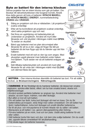 Page 22016LX41/LW41 Bruksanvisning020-000510-01 Rev. 1 (06-2012)
VARNING  ►Var försiktigt då du hanterar batterier, då dessa kan orsaka 
explosion, spricka eller läcka, vilket i sin tur kan orsaka brand, skada och 
miljöföroreningar.
•
  Använd endast perfekta batterier av angiven typ. Använd inte batterier med 
skador, så som repor, märken, rost eller läckage. 
•
  Byt alltid ut mot ett nytt batteri. 
•
  Om ett batteri har läckt, torka bort läckaget väl med en trasa. Om du får 
batterivätska på kroppen, skölj...