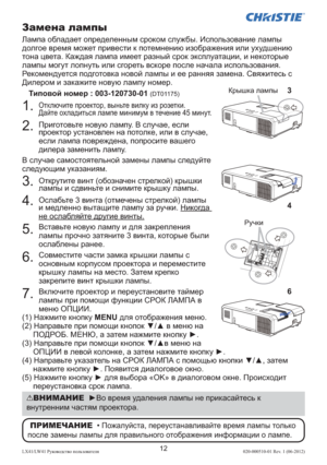 Page 23612LX41/LW41 Руководство пользователя 020-000510-01 Rev. 1 (06-2012)
3
Замена лампы
Лампа обладает определенным сроком службы. Использование лампы 
долгое время может привести к потемнению изображения или ухудшению 
тона цвета. Каждая лампа имеет разный срок эксплуатации, и некоторые 
лампы могут лопнуть или сгореть вскоре после начала использования. 
Рекомендуется подготовка новой лампы и ее ранняя замена. Свяжитесь с 
Дилером и закажите новую лампу номер.
Типовой номер : 003-120730-01 
(DT01175)
1....