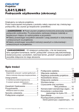 Page 265POLSKI
1LX41/LW41 Podręcznik użytkownika020-000510-01 Rev. 1 (06-2012)
Projektor
LX41/LW41
Podręcznik użytkownika (skrócony)
Dziękujemy za nabycie projektora.
Przed rozpoczęciem korzystania z produktu należy zapoznać się z treścią tego 
podręcznika, aby używać go bezpiecznie i prawidłowo.
ZAGROŻENIE  ►Przed użyciem projektora koniecznie przeczytaj wszystkie 
podręczniki użytkownika. Po przeczytaniu zachowaj niniejsze materiały w 
bezpiecznym miejscu do wykorzystania w przyszłości.
►Należy przestrzegać...
