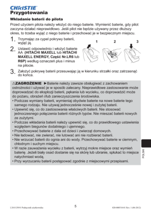 Page 269POLSKI
5LX41/LW41 Podręcznik użytkownika020-000510-01 Rev. 1 (06-2012)
Przygotowania
Wkładanie baterii do pilota
Przed użyciem pilota należy włożyć do niego baterie. Wymienić baterie, gdy pilot 
zaczyna działać nieprawidłowo. Jeśli pilot nie będzie używany przez dłuższy 
okres, to trzeba wyjąć z niego baterie i przechować je w bezpiecznym miejscu.
1.  Trzymając za cypel pokrywy baterii, 
wyjąć ją.
2.  Ustawić odpowiednio i włożyć baterie 
AA  (HITACHI MAXELL lub HITACHI 
MAXELL ENERGY, Część Nr.LR6 lub...