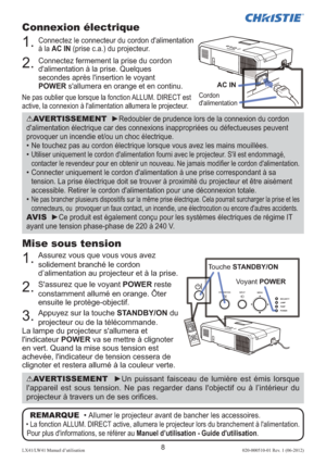 Page 328LX41/LW41 Manuel d’utilisation020-000510-01 Rev. 1 (06-2012)
Connexion électrique
1.  Connectez le connecteur du cordon d'alimentation 
à la AC IN (prise c.a.) du projecteur.
2.  Connectez fermement la prise du cordon 
d'alimentation à la prise. Quelques 
secondes après l'insertion le voyant 
POWER s'allumera en orange et en continu.
Ne pas oublier que lorsque la fonction ALLUM. DIRECT est 
active, la connexion à l'alimentation allumera le projecteur.
Mise sous tension
1.   Assurez...