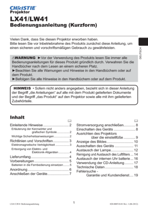 Page 45DEUTSCH
1LX41/LW41 Bedienungsanleitung020-000510-01 Rev. 1 (06-2012)
Projektor
LX41/LW41
Bedienungsanleitung (Kurzform)
Vielen Dank, dass Sie diesen Projektor erworben haben.
Bitte lesen Sie vor Inbetriebnahme des Produkts zunächst diese Anleitung, um 
einen sicheren und vorschriftsmäßigen Gebrauch zu gewährleisten.
WARNUNG  ►Vor der Verwendung des Produkts lesen Sie immer alle 
Bedienungsanleitungen für dieses Produkt gründlich durch. Verwahren Sie die 
Handbücher nach dem Lesen an einem sicheren...