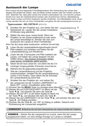Page 5612LX41/LW41 Bedienungsanleitung020-000510-01 Rev. 1 (06-2012)
Austausch der Lampe
Eine Lampe hat eine begrenzte Produktlebensdauer. Bei Verwendung der Lampe über 
längere Zeit besteht die Gefahr, dass die Bilder dunkler werden oder der Farbton schlecht 
wird.  Beachten Sie, dass jede Lampe eine andere Lebensdauer hat, und manche Lampen 
bereits kurz nach der Inbetriebnahme bersten oder durchbrennen können. Bereitstellung 
einer neuen Lampe und früher Austausch werden empfohlen. Zum Bereitstellen einer...