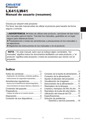 Page 65ESPAÑOL
1LX41/LW41 Manual de usuario020-000510-01 Rev. 1 (06-2012)
Proyector
LX41/LW41
Manual de usuario (resumen)
Gracias por adquirir este proyector.
Por favor, lea este manual antes de utilizar el producto para hacerlo de forma 
segura y correcta.
ADVERTENCIA  ►Antes de utilizar este producto, cerciórese de leer todos 
los manuales para el mismo. Tras leer los manuales, guárdelos en un lugar 
seguro para referencia futura.
►Presteatención a todas las advertencias y precauciones en los manuales o 
en...