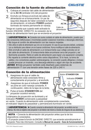 Page 728LX41/LW41 Manual de usuario020-000510-01 Rev. 1 (06-2012)
Conexión de la alimentación
1.  
Asegúrese de que el cable de 
alimentación está conectado ﬁ rme y 
correctamente al proyector y al enchufe.
2.  Asegúrese de que el indicador POWER 
se pone en color naranja constante. A 
continuación, retire de la tapa de la lente.
3.   Pulse el botón STANDBY/ON del 
proyector ocontrol remoto. 
La lámpara de proyección se iluminará y el 
indicador POWER comenzará a parpadear 
en verde. Cuando la alimentación esté...